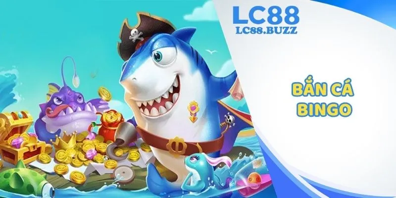 Bắn Cá Bingo Tại LC88 - Đắm Chìm Ở Không Gian Sôi Động