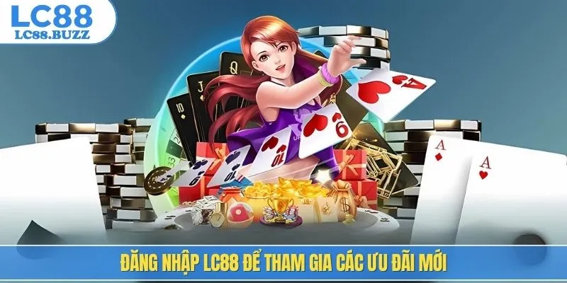 Đăng nhập LC88 để tham gia các ưu đãi mới