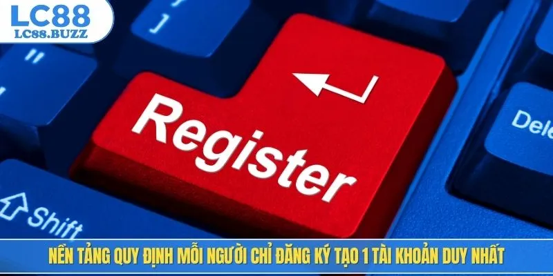 Nền tảng quy định mỗi người chỉ đăng ký tạo 1 tài khoản duy nhất