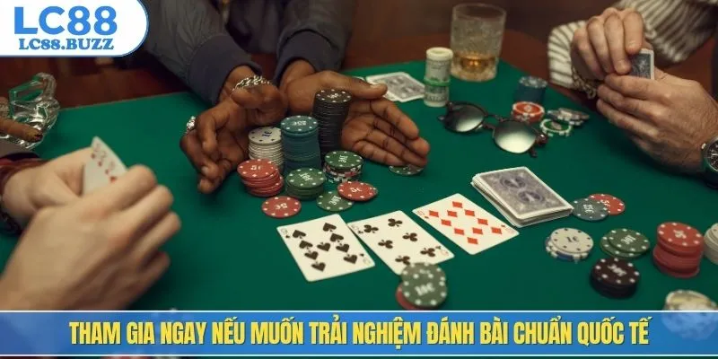 Tham gia ngay nếu muốn trải nghiệm đánh bài chuẩn quốc tế