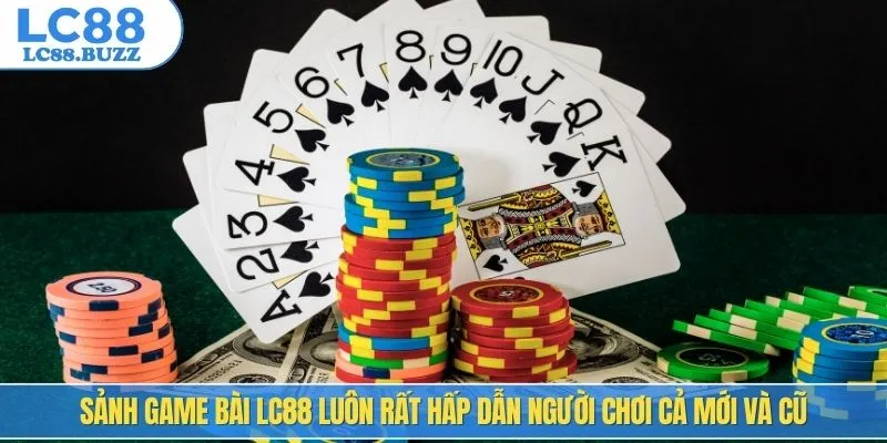 Sảnh game bài LC88 luôn rất hấp dẫn người chơi cả mới và cũ