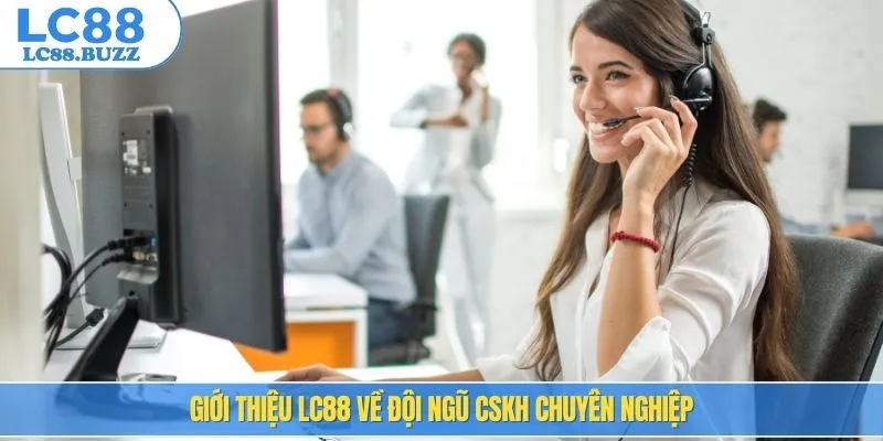 Giới thiệu LC88 về đội ngũ CSKH chuyên nghiệp
