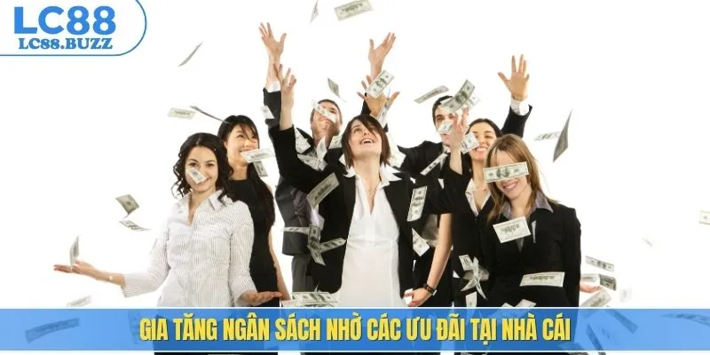 Gia tăng ngân sách nhờ các ưu đãi tại nhà cái